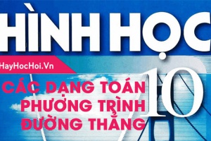 Các dạng toán phương trình đường thẳng lớp 10 (ĐẦY ĐỦ NHẤT) + Bài tập có lời giải chi tiết